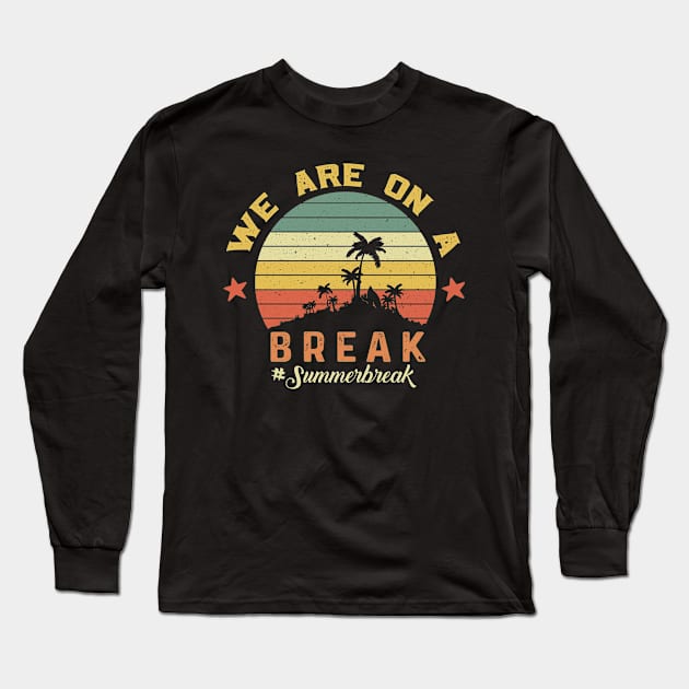 We Are On A Break, Summer Break, Hello Summer, Goodbye School Hello Summer, Graduation Long Sleeve T-Shirt by LaroyaloTees